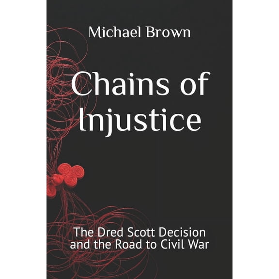 Chains of Injustice: The Dred Scott Decision and the Road to Civil War (Paperback)