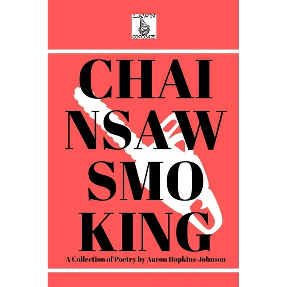 Chainsawsmoking: Poems Wrapped In Cellophane (Paperback)