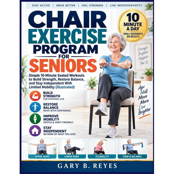 Chair Exercise Program for Seniors: Simple 10-Minute Seated Workouts to Build Strength, Restore Balance, and Stay Indepe, (Paperback)