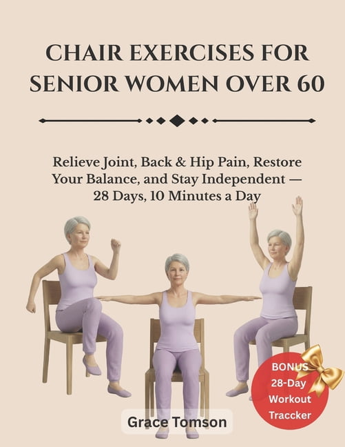 Chair Exercises For Senior Women 0ver 60: Relieve Joint, Back & Hip Pain, Restore Your Balance, and Stay Independent - 2, (Paperback)