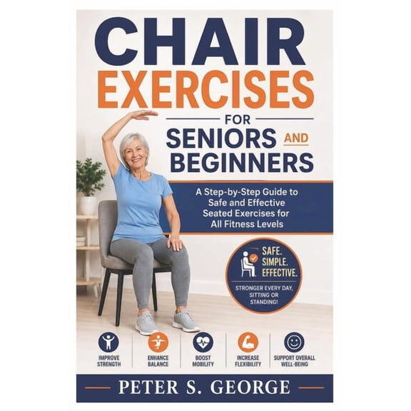 Chair Exercises For Seniors And Beginners: A Step-by-Step Guide to Safe and Effective Seated Exercises for All Fitness L, (Paperback)
