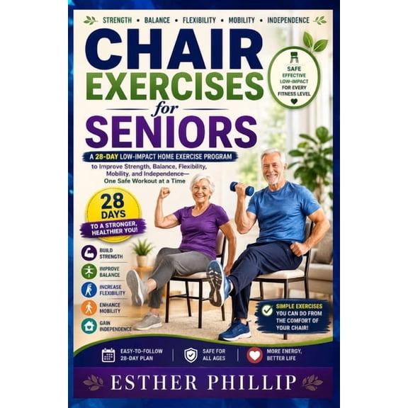 Chair Exercises for Seniors: A 28-Day Low-Impact Home Exercise Program to Improve Strength, Balance, Flexibility, Mobili, (Paperback)