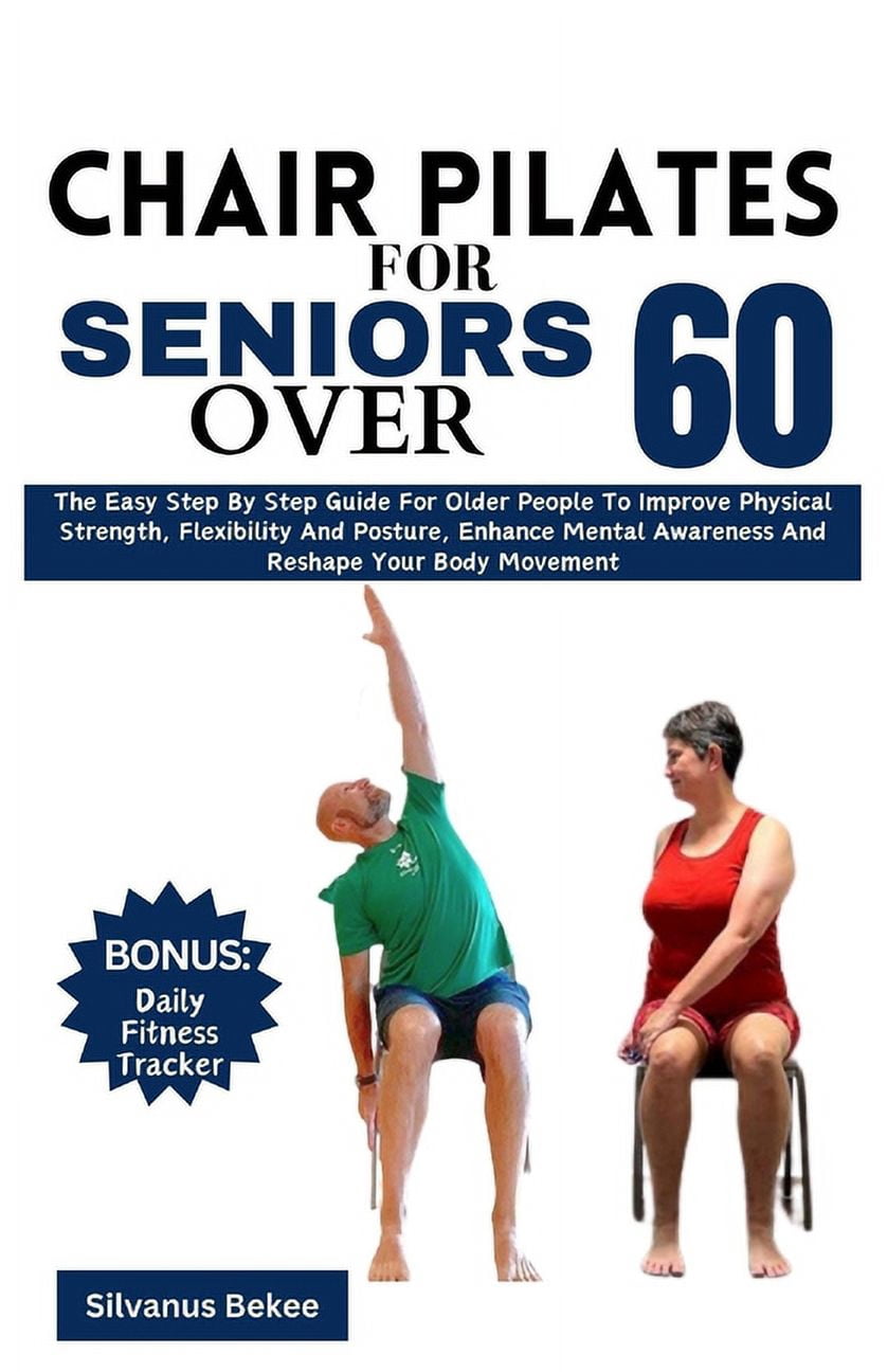 Chair Pilates For Seniors Over 60: The Easy Step By Step Guide For ...