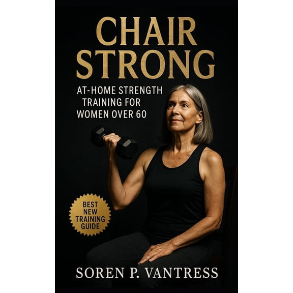 Chair Strong: At-Home Strength Training for Women Over 60: Safe, Practical, and Functional Workouts to Build Strength, B, (Paperback)