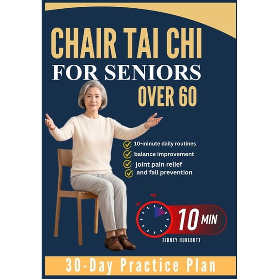 Chair Tai Chi For Seniors Over 60: 10-minute daily routines, balance improvement, joint pain relief, and fall prevention, (Paperback)
