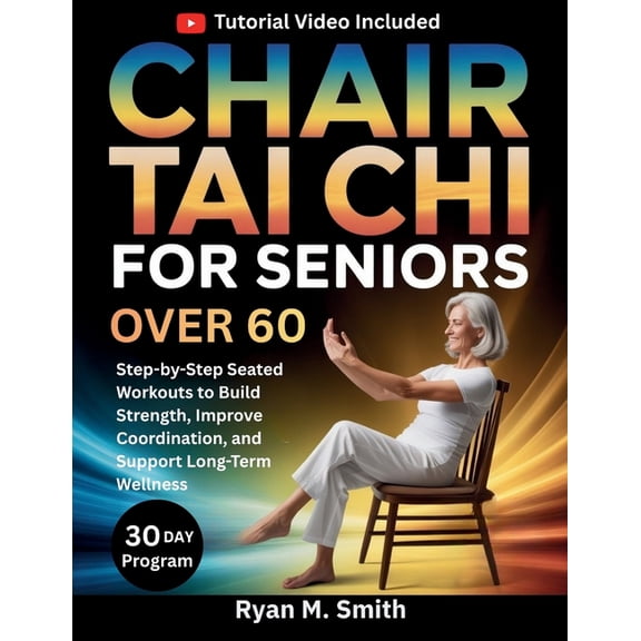 Chair Tai Chi For Seniors Over 60: Step-by-Step Seated Workouts to Build Strength, Improve Coordination, and Support Lon, (Paperback)