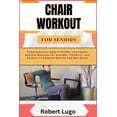 thumbnail image 1 of Chair Workout for Seniors: Comprehensive, Easy-To-Follow, Low-Impact Exercise Routines For Strength, Flexibility, And Ba, (Paperback), 1 of 1