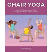 Chair Yoga : Accessible Sequences to Build Strength, Flexibility, and Inner Calm (Paperback)