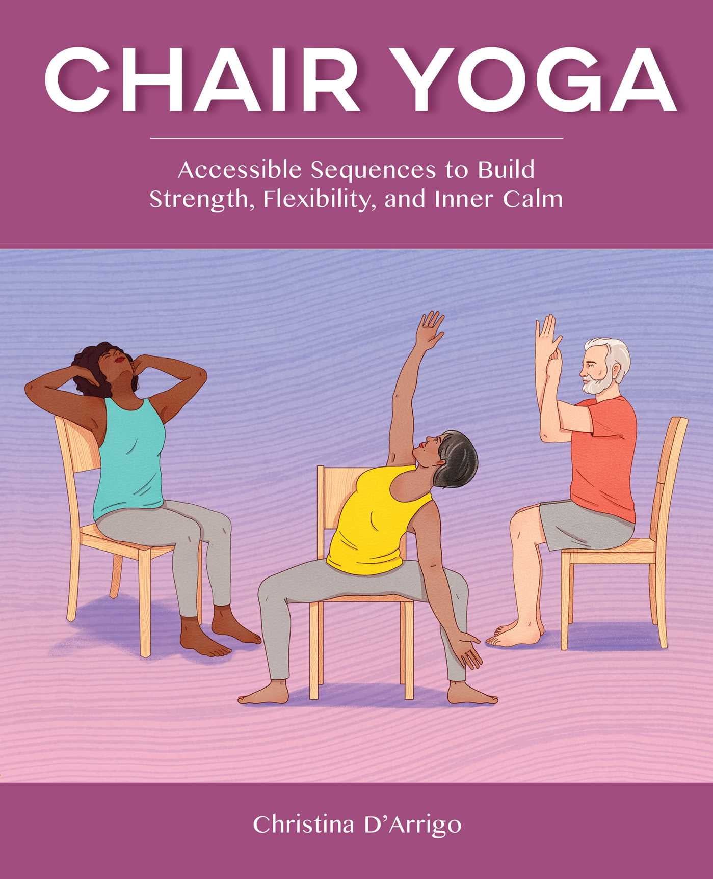 Chair Yoga : Accessible Sequences to Build Strength, Flexibility, and Inner  Calm (Paperback) 