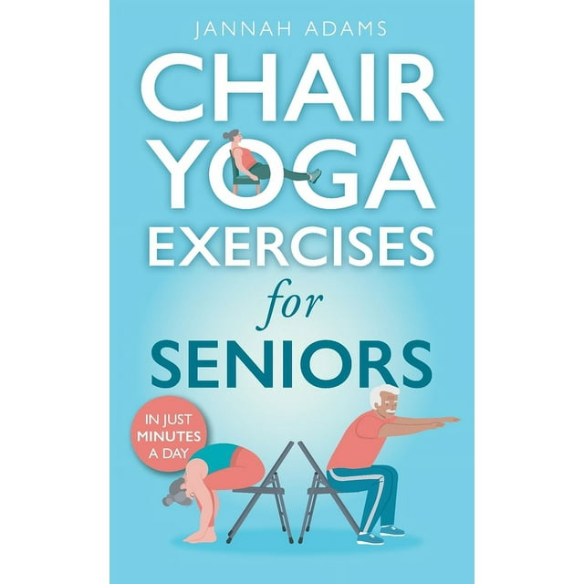 Chair Yoga Exercises for Seniors The Guide for Strong and Flexible