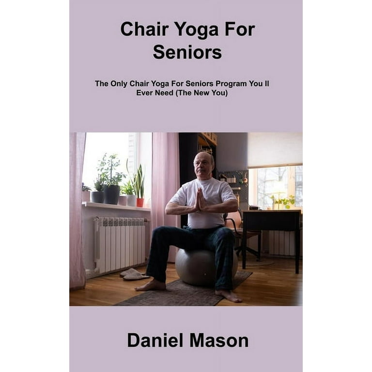 Chair Yoga For Seniors: The Only Chair Yoga For Seniors Program You ll Ever  Need (The New You) (Hardcover)