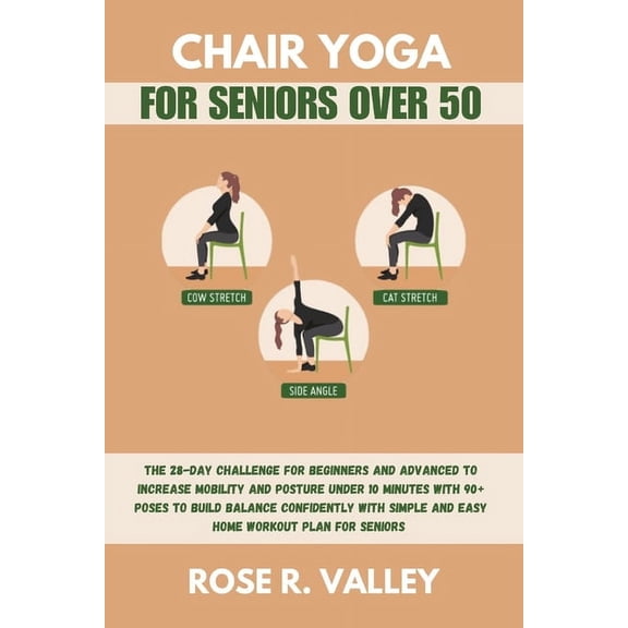 Chair Yoga for Seniors Over 50: The 28-day Challenge for Beginners and Advanced to Increase Mobility and Posture Under 10 minutes With 90+ Poses to Build Balance (Paperback)