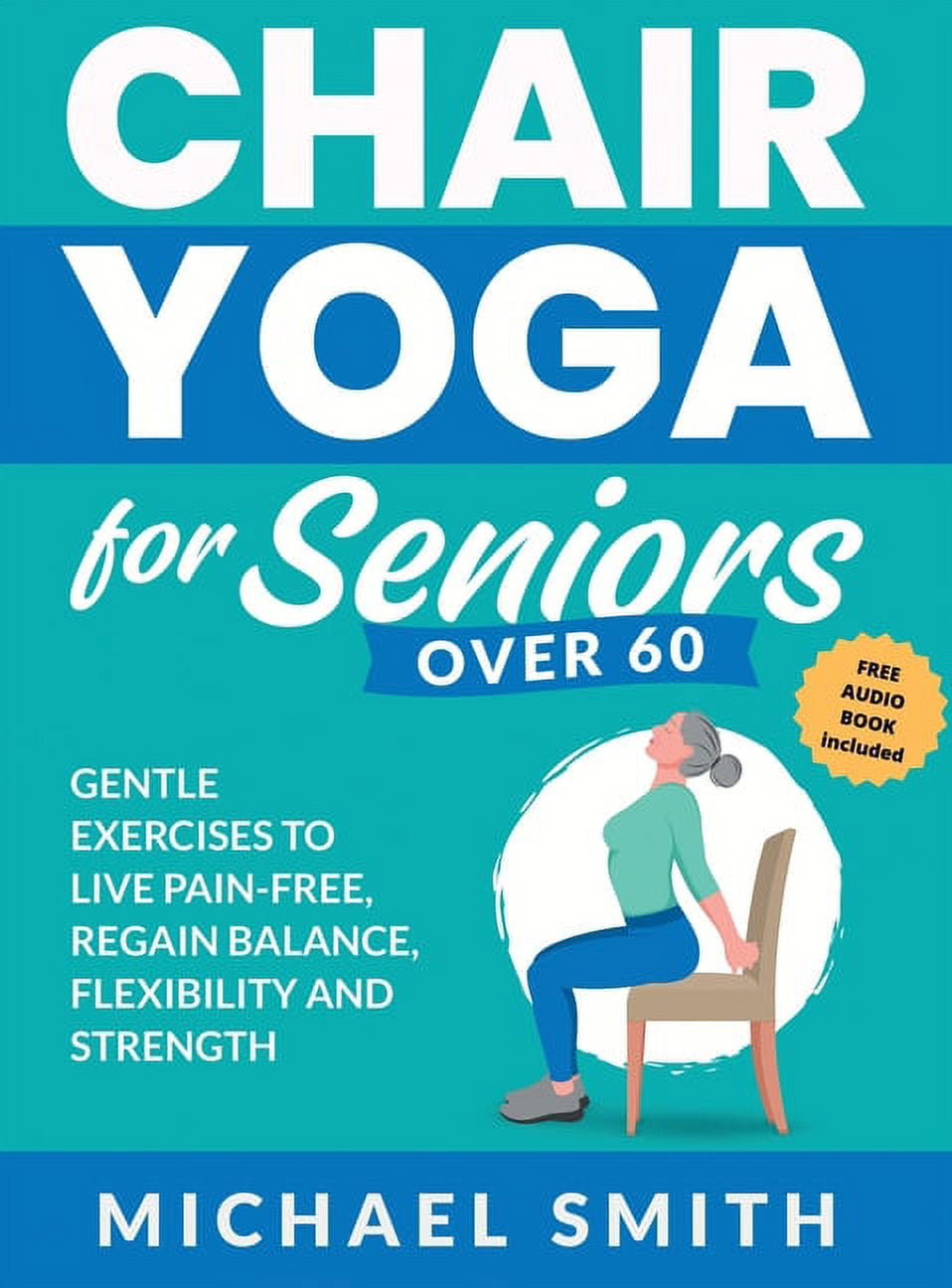 Chair Yoga for Seniors Over 60 : Gentle Exercises to Live Pain-Free ...