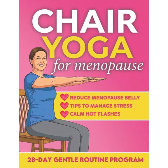 Chair Yoga for Menopause: Calm Hot Flashes, Reduce Menopause Belly, Sleep Better and Release Stress in Just 10 Min a Day, (Paperback)