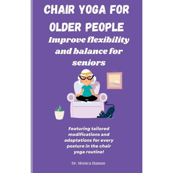 Chair Yoga for Older People: Improve Flexibility and Balance for Seniors (Paperback) by Dr. Monica Haman