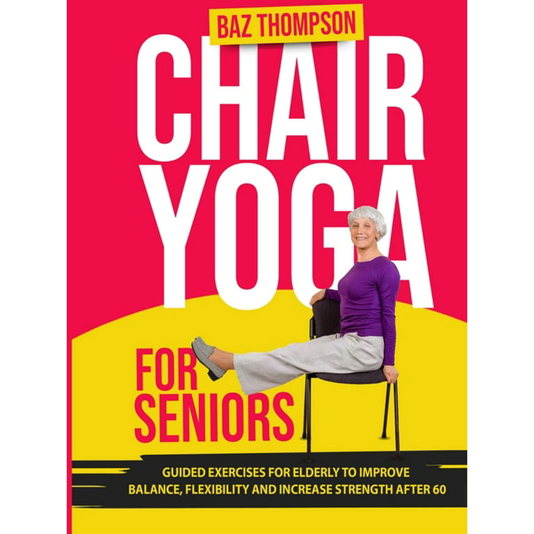 Chair Yoga for Seniors: Guided Exercises for Elderly to Improve