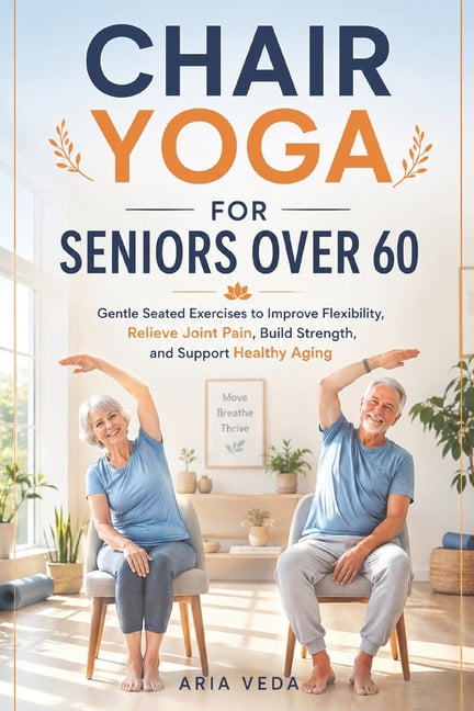 Chair Yoga for Seniors Over 60: Gentle Seated Exercises to Improve
