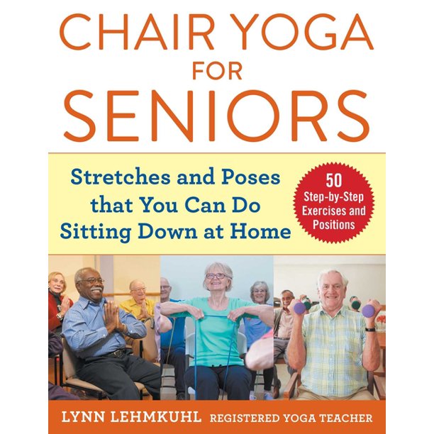 Chair Yoga for Seniors Stretches and Poses That You Can Do Sitting