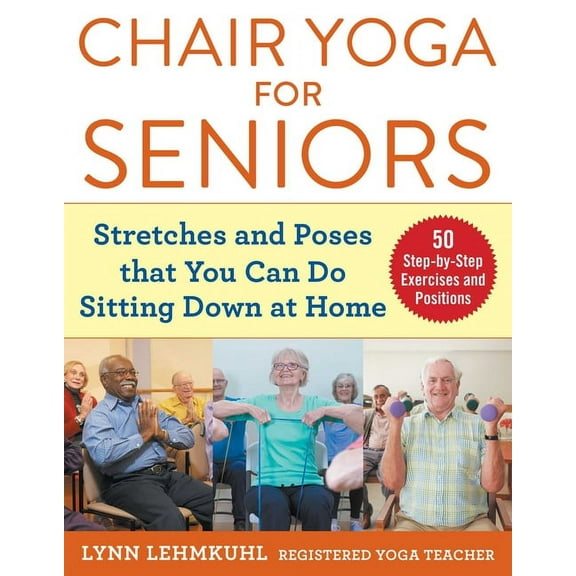 Chair Yoga for Seniors : Stretches and Poses that You Can Do Sitting Down at Home (Paperback)