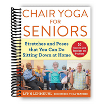 Chair Yoga for Seniors: Stretches and Poses that You Can Do Sitting Down at Home (Spiral Bound)