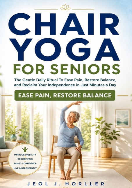 Chair Yoga for Seniors: The Gentle Daily Ritual To Ease Pain, Restore Balance, and Reclaim Your Independence in Just Min, (Paperback)