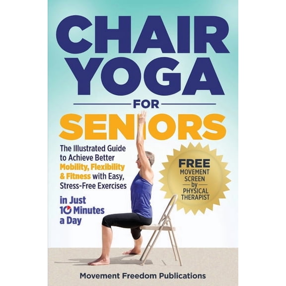 Chair Yoga for Seniors: The Illustrated Guide to Achieve Better Mobility, Flexibility & Fitness with Easy, Stress-Free E, (Paperback)