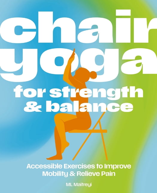 Chair Yoga for Strength and Balance: Accessible Exercises to Improve Mobility and Relieve Pain, (Paperback)