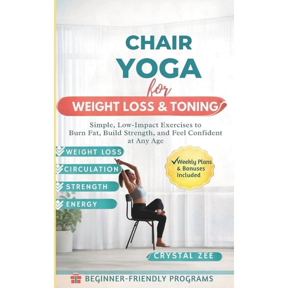 Chair Yoga for Weight Loss & Toning: Simple, Low-Impact Exercises to Burn Fat, Build Strength, and Feel Confident at, (Paperback)
