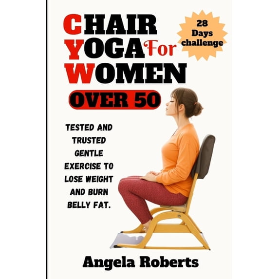 Chair yoga for women over 50: Tested and trusted gentle exercise to lose weight and belly fat (Paperback)