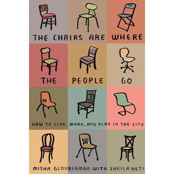 The Chairs Are Where the People Go : How to Live, Work, and Play in the City (Paperback)