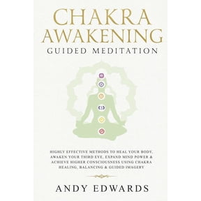 Chakra Awakening Guided Meditation: Highly Effective Methods to Heal Your Body, Awaken Your Third Eye, Expand Mind Power Achieve Higher Consciousness Using Chakra Healing, Balancing Gu 1793800162