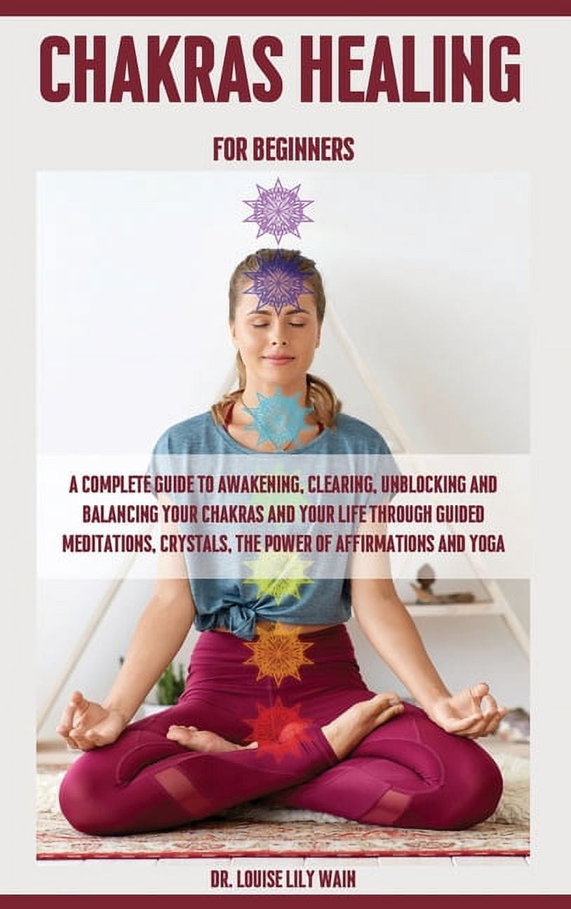Chakra Healing For Beginners: A Complete Guide to Awakening, Clearing ...