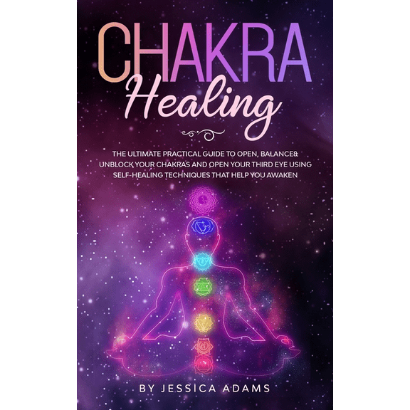 Chakra Healing: The Ultimate Practical Guide to Open, Balance& Unblock Your Chakras and Open Your Third Eye Using Self-H, (Paperback)