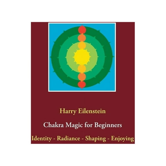 Chakra Magic for Beginners: Identity - Radiance - Shaping - Enjoying, (Paperback)