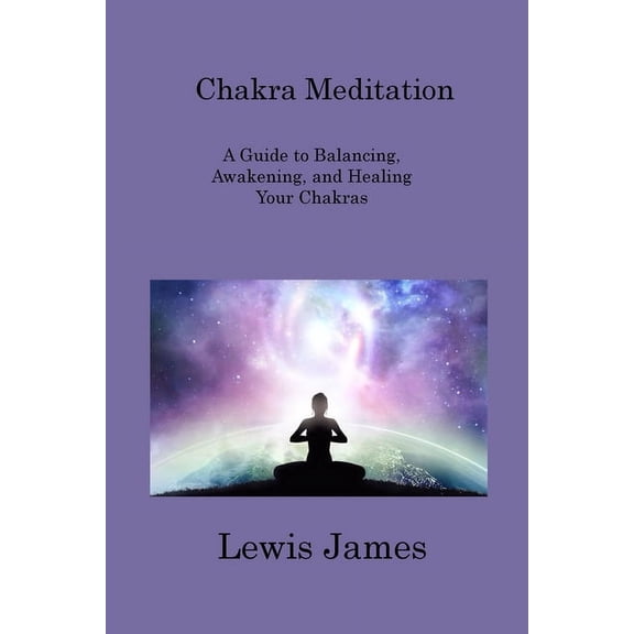 Chakra Meditation : A Guide to Balancing, Awakening, and Healing Your Chakras (Paperback)