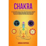 Chakra Self Development Guide to Evolve Your Intuition and Be Conscious and Heal With Spiritual Meditation, Manifestati, Paperback