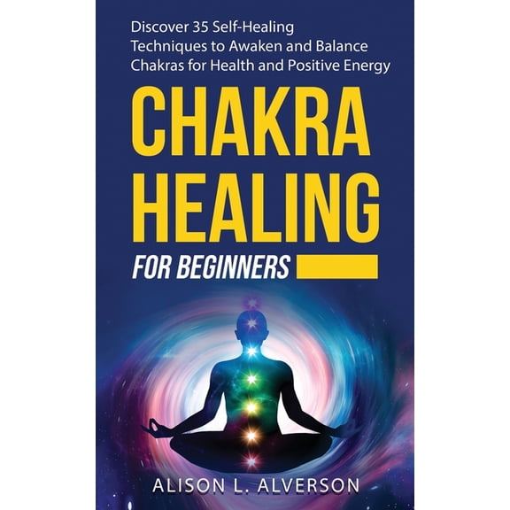 Chakra Series Book Chakra Healing for Beginners: Discover 35 Self-Healing Techniques to awaken and Balance Chakras for Health and Positive , Book 2, (Paperback)