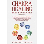 Chakra healing for beginners A complete guide to Balance and Discover Self-Healing Awakening Techniques through Crystal, Paperback