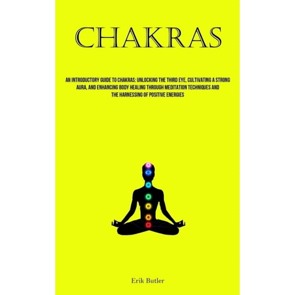 Chakras: An Introductory Guide To Chakras: Unlocking The Third Eye, Cultivating A Strong Aura, And Enhancing Body Healin, (Paperback)