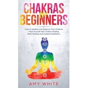 Chakras For Beginners - How to Awaken and Balance Your Chakras and Heal Yourself with Chakra Healing, Reiki Healing and, Hardcover