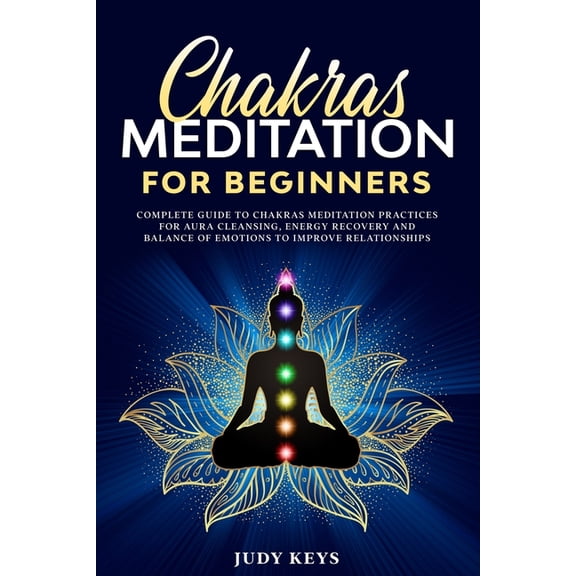 Chakras Chakras meditation for beginners: Complete guide to chakras meditation practices for aura cleansing, energy recovery and, Book 2, (Paperback)