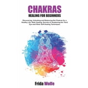 Chakras Healing For Beginners Discovering, Unlocking and Balancing the Chakras for a Healthy Life. Reiki Healing, Secre, Paperback