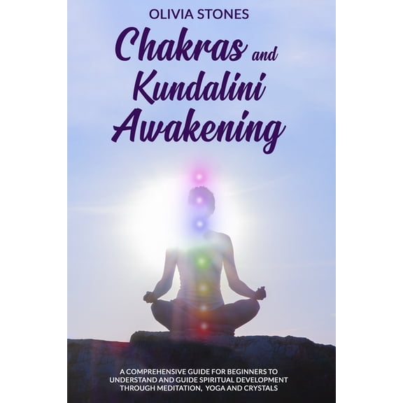 Chakras and Kundalini Awakening: A Comprehensive Guide for Beginners to Understand and Guide Spiritual Development Throu, (Paperback)