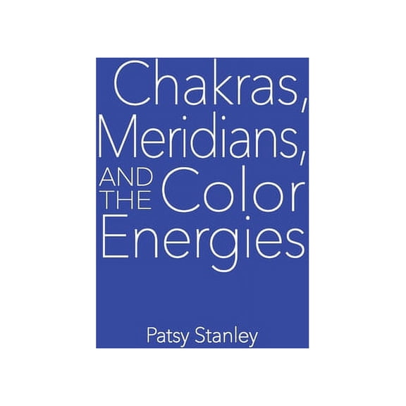 Chakras, Meridians, and the Color Energies, (Hardcover)
