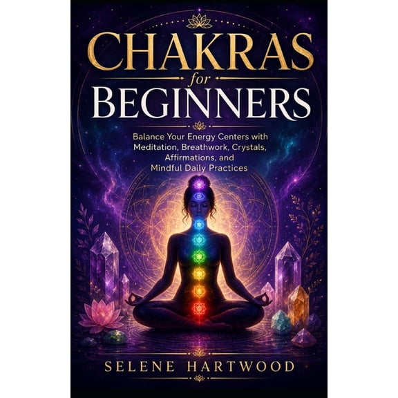 Mystic Wisdom for Beginners Chakras for Beginners: Balance Your Energy Centers with Meditation, Breathwork, Crystals, Affirmations, and Mindful Dail, Book 7, (Paperback)