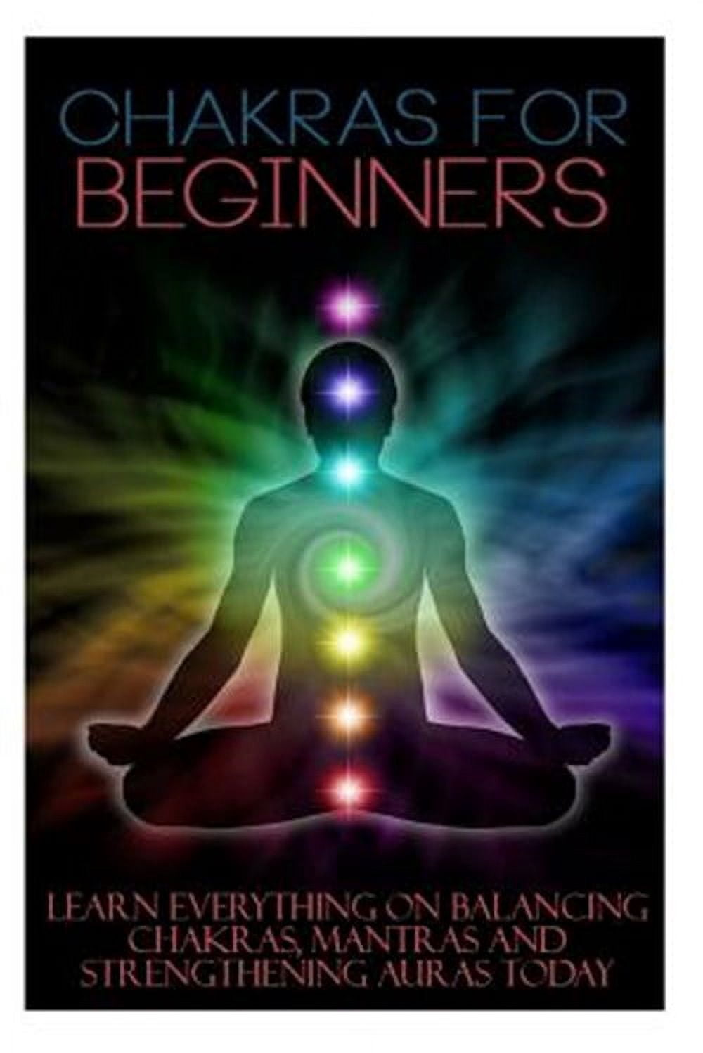Chakra Learning Chakras for Beginners : Learn Everything on Balancing Chakras, Mantras ...