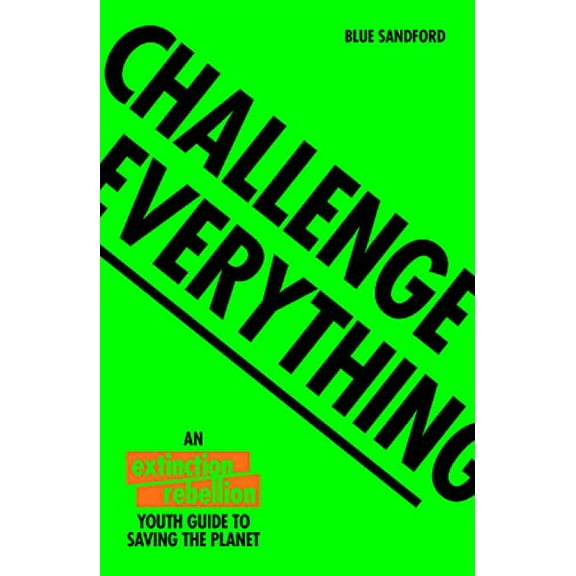 Pre-Owned Challenge Everything: An Extinction Rebellion Youth Guide to Saving the Planet (Paperback)