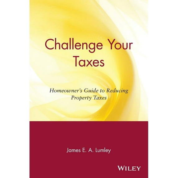 Challenge Your Taxes: Homeowner's Guide to Reducing Property Taxes, (Paperback)