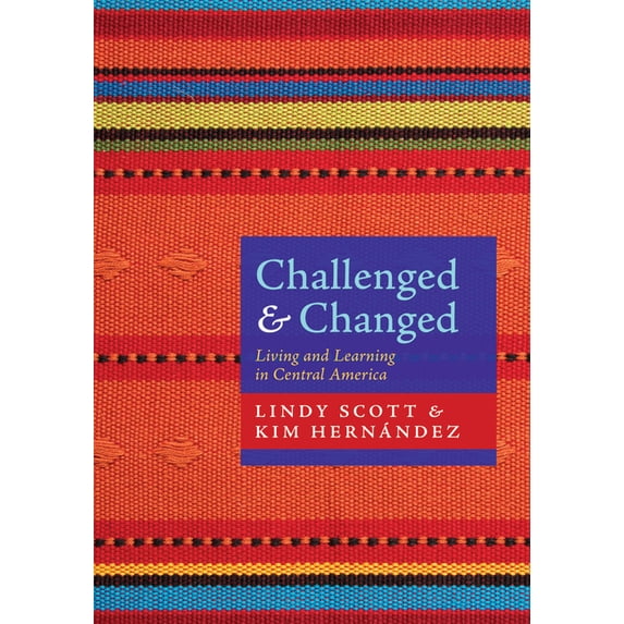 Challenged and Changed: Living and Learning in Central America, (Paperback)