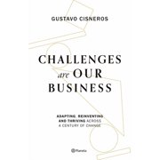 Challenges Are Our Business Adapting, Reinventing, and Thriving Across a Century of Change, Paperback